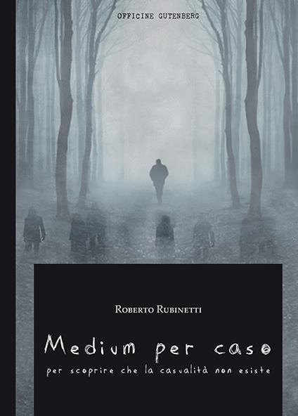 Medium per caso. Per scoprire che la casualità non esiste - Roberto Rubinetti - copertina