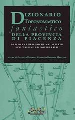 Dizionario toponomastico fantastico della provincia di Piacenza. Quello che nessuno ha mai svelato sull'origine dei nostri paesi