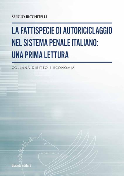 La fattispecie di autoriciclaggio nel sistema penale italiano. Una prima lettura - Sergio Ricchitelli - copertina