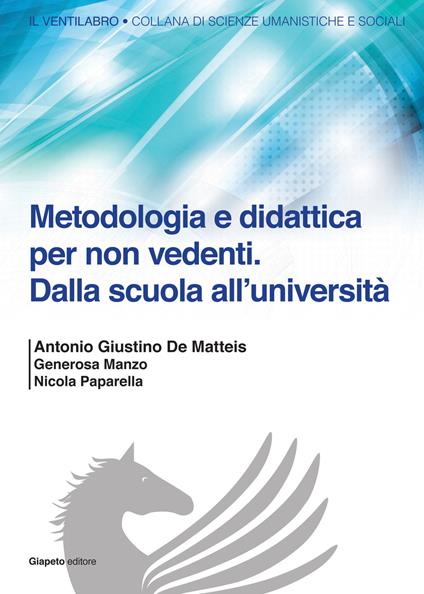 Metodologia e didattica per non vedenti. Dalla scuola all'Università - Antonio G. De Matteis,Generosa Manzo,Nicola Paparella - copertina