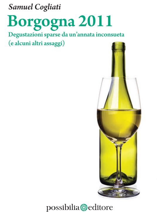 Borgogna 2011. Degustazioni sparse da un'annata inconsueta (e alcuni altri assaggi) - Samuel Cogliati - ebook