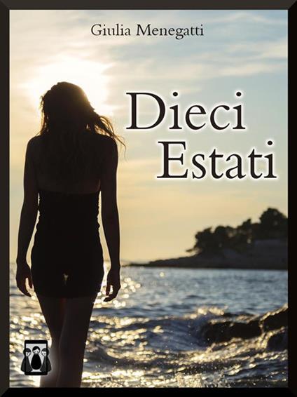 Dieci estati - Giulia Menegatti - ebook