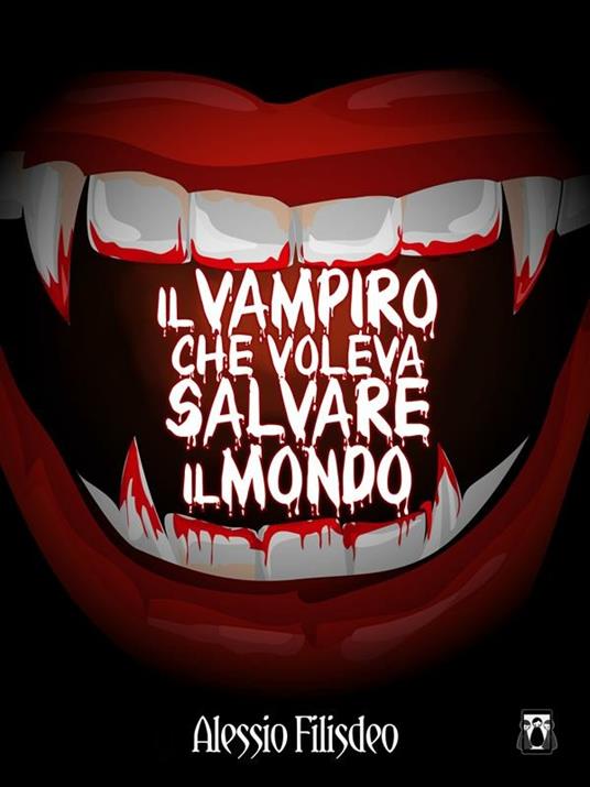 Il vampiro che voleva salvare il mondo - Alessio Filisdeo - ebook
