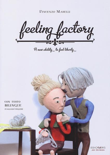Feeling factory. A new ability to feel liberty. Ediz. italiana e inglese - Vincenzo Maselli - copertina