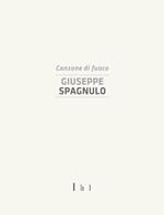 Giuseppe Spagnulo. Canzone di fuoco. Catalogo della mostra (Cassino, 19 dicembre 2014)