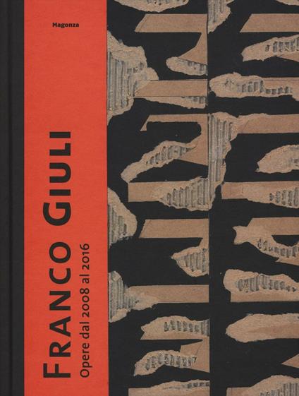 Franco Giuli. Opere dal 2008 al 2016. Catalogo della mostra (Roma, 7 luglio-4 settembre 2016) - copertina