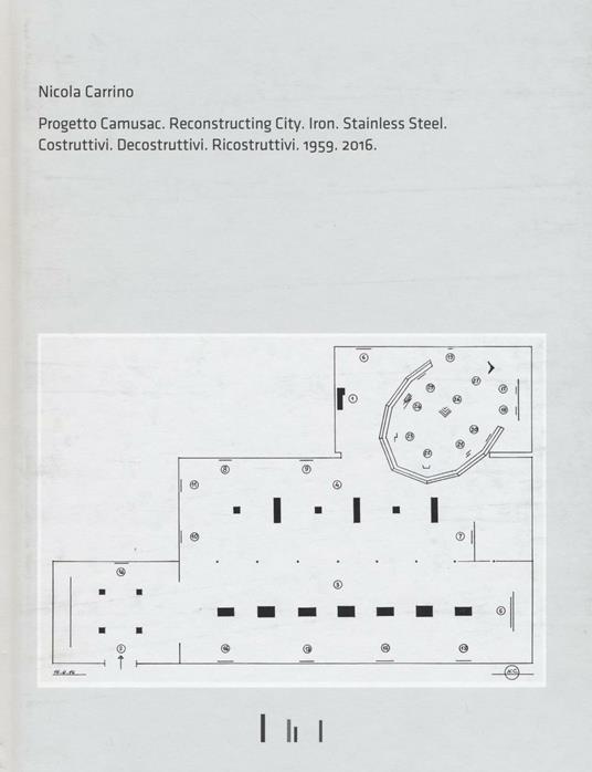 Nicola Carrino. Progetto CAMUSAC. Reconstructing city. Iron. Steinless steel 2016. Costruttivi. Decostruttivi. Ricostruttivi. 1959-2016 - copertina