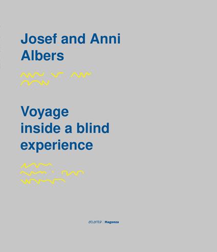 Josef and Anni Albers. Voyage inside a blind experience. Catalogo della mostra (Siena, 6 aprile-4 luglio 2018). Ediz. italiana, inglese e croata. Ediz. in Braille - copertina