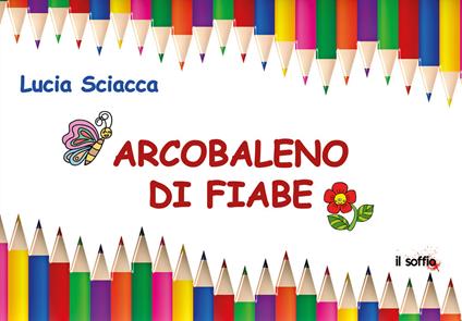 Arcobaleno di fiabe. Ediz. illustrata - Lucia Sciacca - copertina