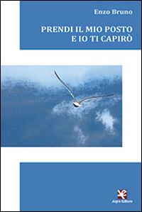Prendi il mio posto e io ti capirò - Enzo Bruno - copertina