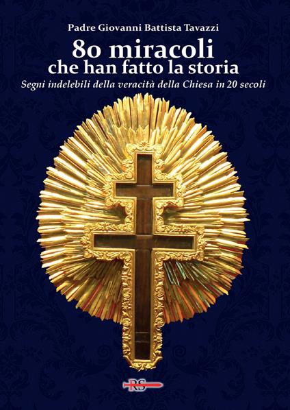 80 miracoli che han fatto la storia. Segni indelebili della veracità della Chiesa in 20 secoli - Giovanni Battista Tavazzi - copertina