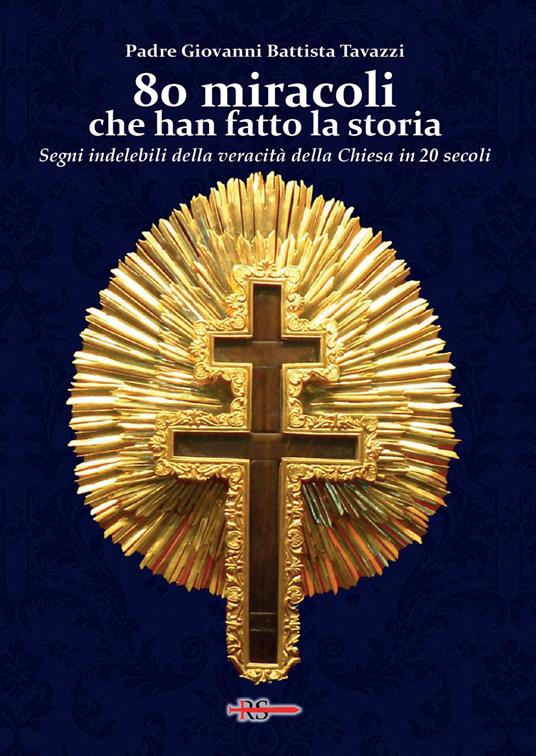 80 miracoli che han fatto la storia. Segni indelebili della veracità della Chiesa in 20 secoli - Giovanni Battista Tavazzi - copertina