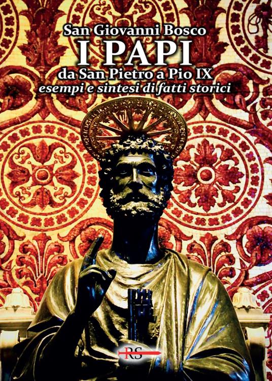 I Papi da San Pietro a Pio IX. Esempi e sintesi di fatti storici - Bosco Giovanni (san) - copertina