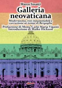 Libro Galleria neovaticana. Modernismo, vizi innominabili e corruzione ai tempi di Bergoglio Marco Tosatti