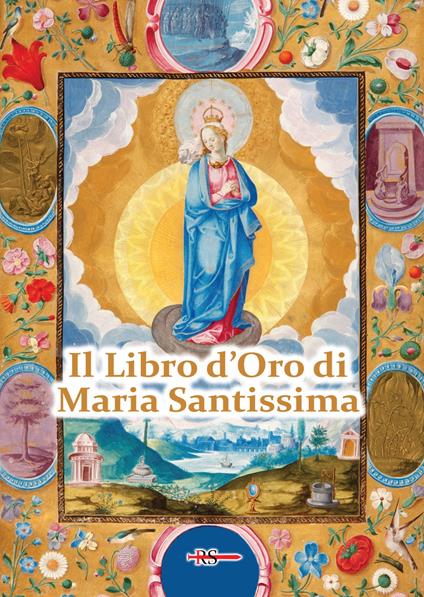 Il Libro d'Oro di Maria Santissima. Il trattato della vera devozione alla Santa Vergine, Le Glorie di Maria, una Nota su Maria Corredentrice e le principali devozioni mariane per salvare noi stessi e il nostro prossimo - copertina