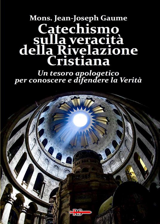 Catechismo sulla veracità della Rivelazione Cristiana. Un tesoro apologetico per conoscere e difendere la verità - Jean-Joseph Gaume - copertina