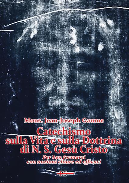 Catechismo sulla vita e sulla dottrina di N. S. Gesù Cristo - Jean-Joseph Gaume - copertina