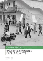 Carlo Furlan. Una vita per l'ambiente e per la sua città