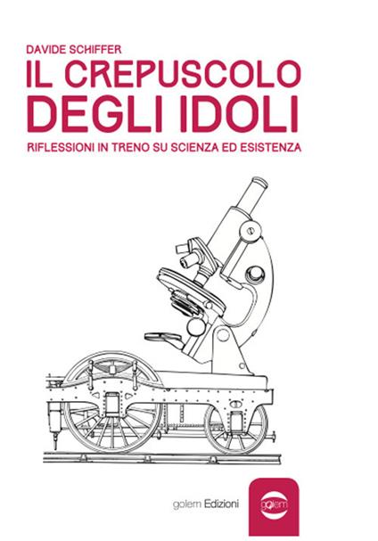 Il crepuscolo degli idoli. Riflessioni in treno su scienza ed esistenza - Davide Schiffer - copertina