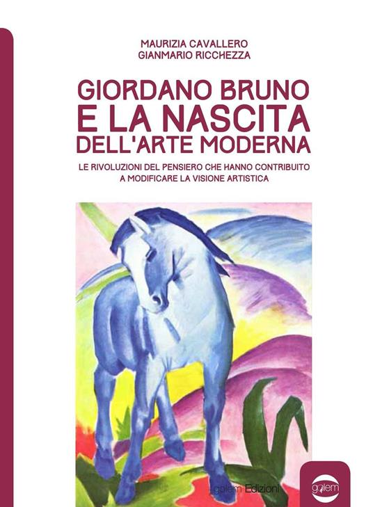 Giordano Bruno e la nascita dell'arte moderna. Le rivoluzioni del pensiero che hanno contribuito a modificare la visione artistica - Maurizia Cavallero,Gianmario Ricchezza - copertina