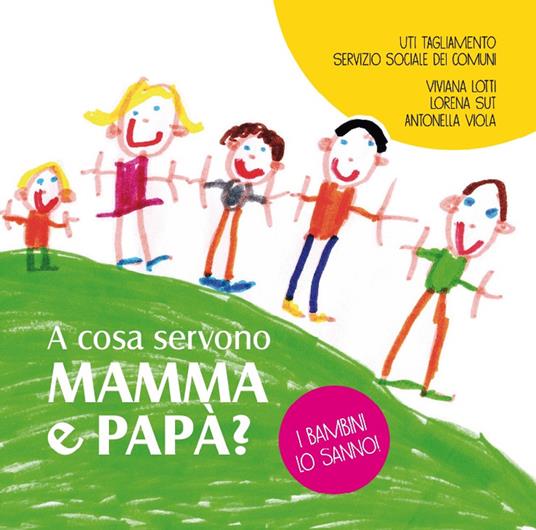 A cosa servono mamma e papà? I bambini lo sanno - Viviana Lotti,Lorena Sut,Antonella Viola - copertina