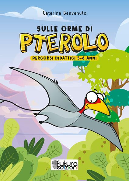 Sulle orme di Pterolo. Percorsi didattici 5-8 anni. Ediz. illustrata - Caterina Benvenuto - copertina