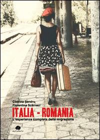 Italia-Romania. L'esperienza completa della migrazione - Codrina Andru,Florentina Scârneci - copertina
