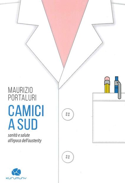 Camici a sud. Sanità e salute all'epoca dell'austerity - Maurizio Portaluri - copertina