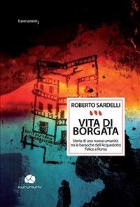 Vita di Borgata. Storia di una nuova umanità tra le baracche dell'acquedotto Felice a Roma - Roberto Sardelli - ebook