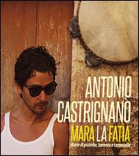 Mara la fatìa. Storie di pizziche, tarante e tarantelle. Con CD Audio - Antonio Castrignanò - copertina