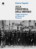 Alla periferia dell'impero. Viaggio fotografico nel Salento del Ventennio