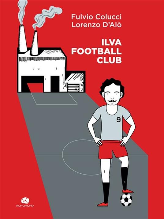 Ilva football club - Fulvio Colucci,Lorenzo D'Alò - ebook