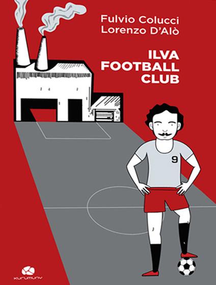 Ilva football club - Fulvio Colucci,Lorenzo D'Alò - copertina