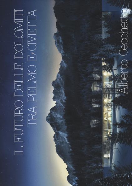 Il futuro delle Dolomiti tra Pelmo e Civetta. Ediz. illustrata - Alberto Cecchetto - copertina