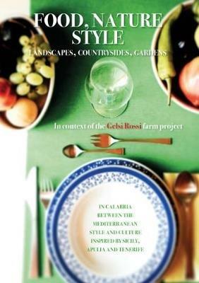 Food, nature, style. Landscapes, cuntryside, gardens. Vol. 1: In Calabria between the mediterranean style and culture inspired by Sicily, Apulia and Tenerife - copertina