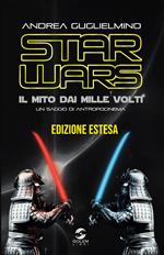 Star Wars: il mito dai mille volti. Un saggio di antropocinema. Ediz. estesa