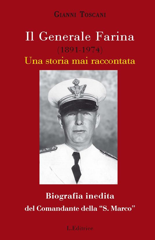 Il generale Farina (1891-1974). Una storia mai raccontata. Biografia inedita del Comandante della "San Marco" - Gianni Toscani - copertina