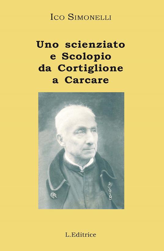 Uno scienziato e Scolopio da Cortiglione a Carcare: padre Luigi Bigliani - Ico Sinonelli - copertina