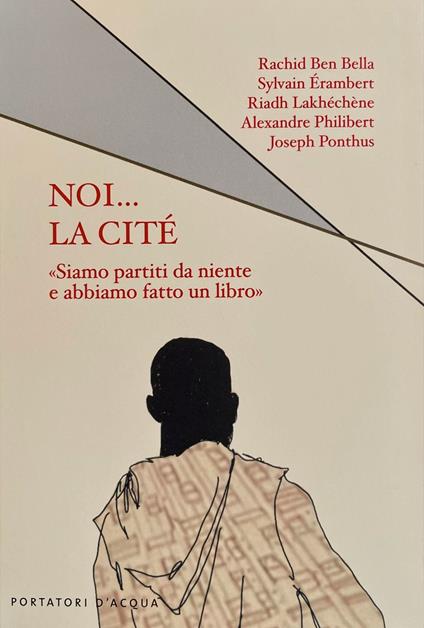 Noi... la cité. «Siamo partiti da niente e abbiamo fatto un libro» - Joseph Ponthus,Rachid Ben Bella,Sylvain Érambert - copertina