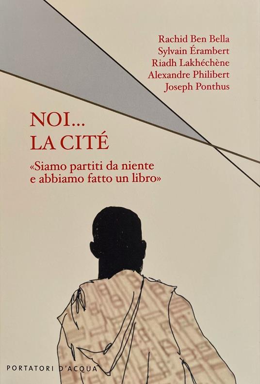 Noi... la cité. «Siamo partiti da niente e abbiamo fatto un libro» - Joseph Ponthus,Rachid Ben Bella,Sylvain Érambert - copertina