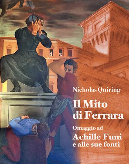 Nicholas Quiring. Il mito di Ferrara. Omaggio ad Achille Funi e alle sue fonti. Ediz. illustrata - Lucio Scardino,Felicita Frai,Vittorio Sgarbi - copertina