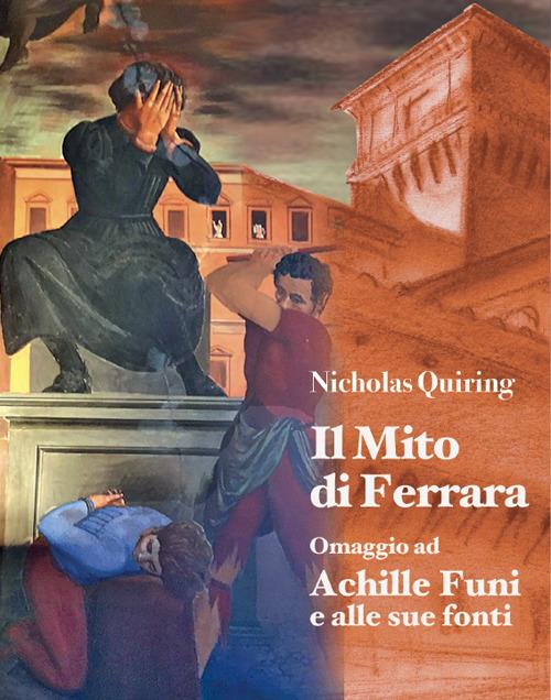 Nicholas Quiring. Il mito di Ferrara. Omaggio ad Achille Funi e alle sue fonti. Ediz. illustrata - Lucio Scardino,Felicita Frai,Vittorio Sgarbi - copertina
