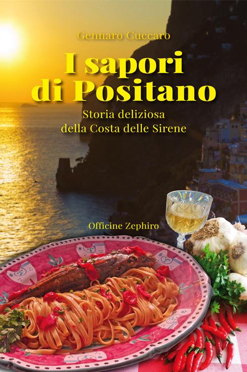 I sapori di Positano. Storia deliziosa della Costa delle Sirene - Gennaro Cuccaro - copertina