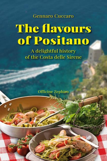 The flavours of Positano. A delightful history of the Costa delle Sirene - Gennaro Cuccaro - copertina