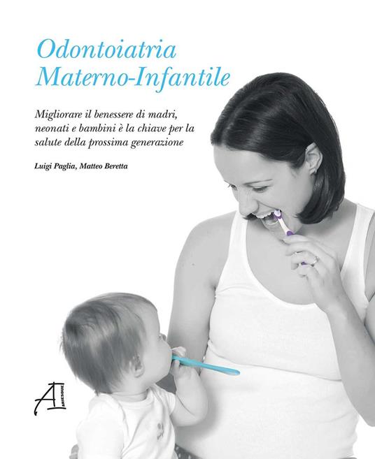 Odontoiatria materno-infantile. Migliorare il benessere di madri, neonati e bambini è la chiave per la salute della prossima generazione. Ediz. illustrata - copertina