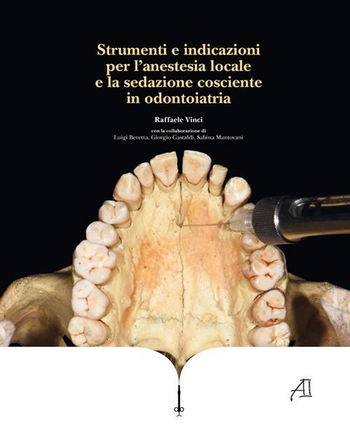 Strumenti e indicazioni per l’anestesia locale e la sedazione cosciente in odontoiatria - Raffaele Vinci,Luigi Beretta,Giorgio Gastaldi - copertina