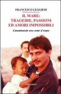 Il mare. Tragedie, passioni ed amori impossibili. Camminando una notte d'estate - Francesco Leggieri - copertina