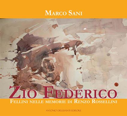 Zio Federico. Fellini nelle memorie di Renzo Rossellini - Marco Sani - copertina