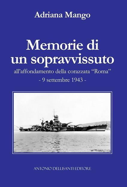 Memorie di un sopravvissuto all'affondamento della corazzata «Roma». 9 settembre 1943 - Adriana Mango - copertina