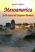 Mesoamerica. Sulle tracce del Serpente Piumato